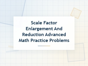 Advanced Practice Problems for Scale Factor Enlargement and Reduction