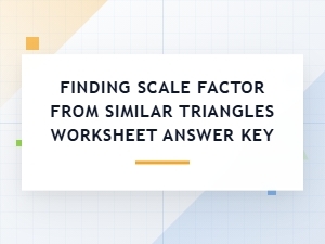 Worksheet Answers for Finding Scale Factors in Similar Triangles