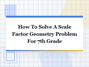 Mastering Scale Factor Problems in Geometry